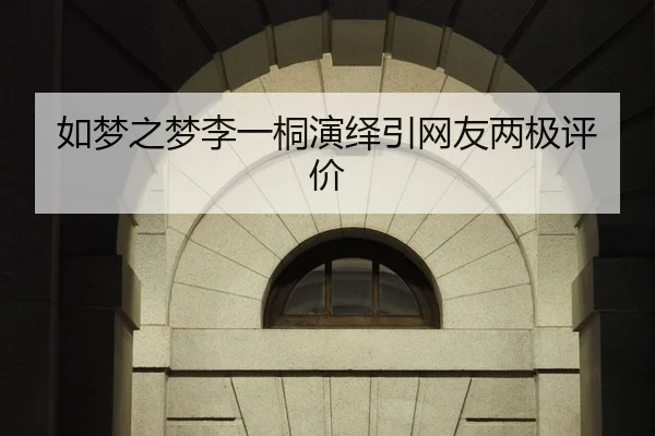 如梦之梦李一桐演绎引网友两极评价